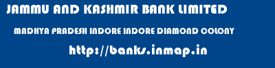 JAMMU AND KASHMIR BANK LIMITED  MADHYA PRADESH INDORE INDORE DIAMOND COLONY   banks information 